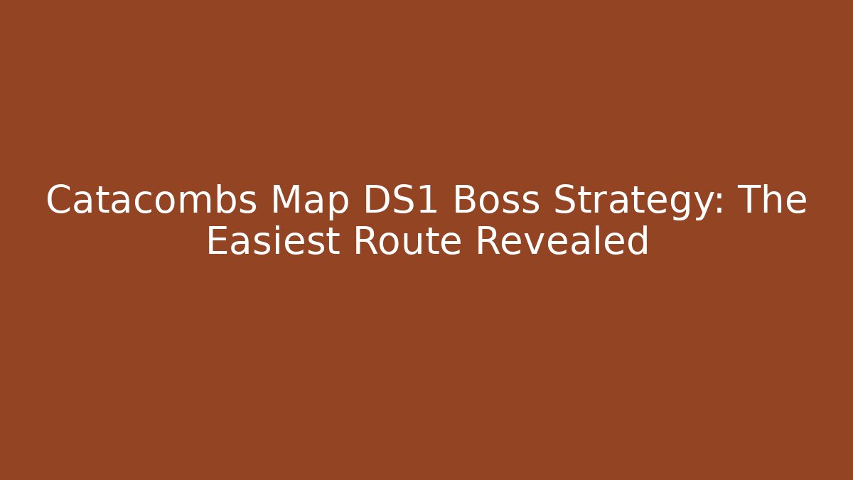 Catacombs Map DS1 Boss Strategy: The Easiest Route Revealed