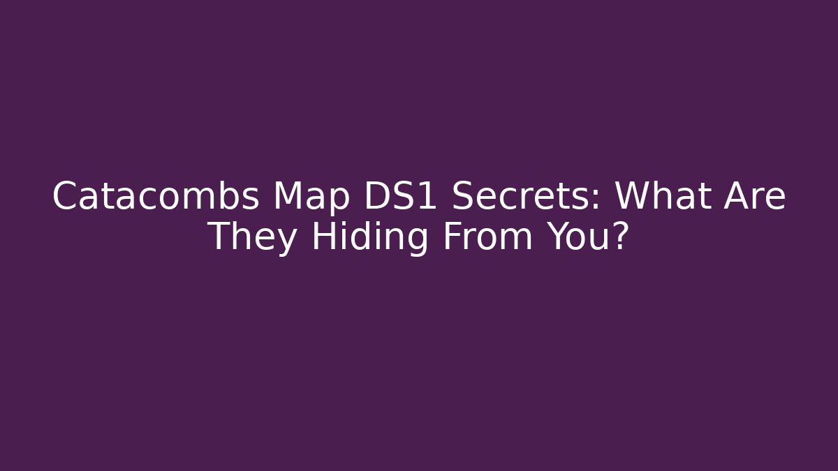 Catacombs Map DS1 Secrets: What Are They Hiding From You?