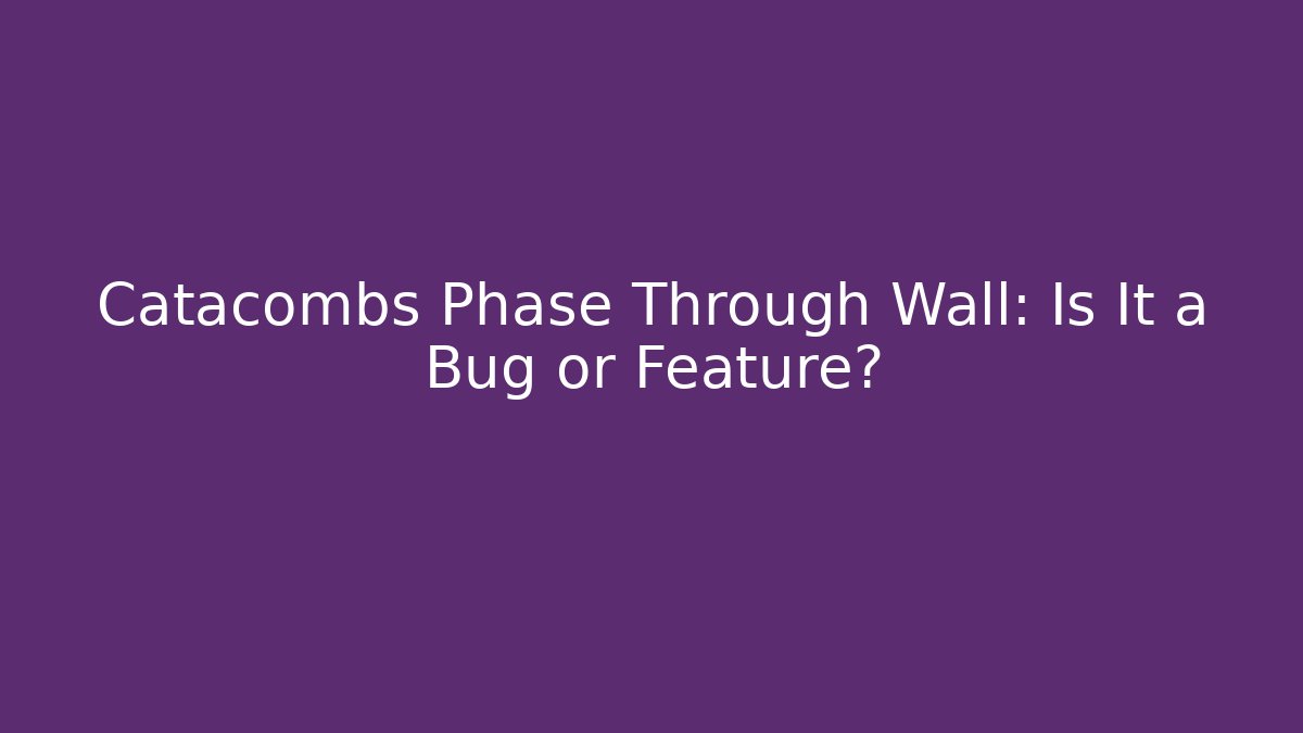 Catacombs Phase Through Wall: Is It a Bug or Feature?