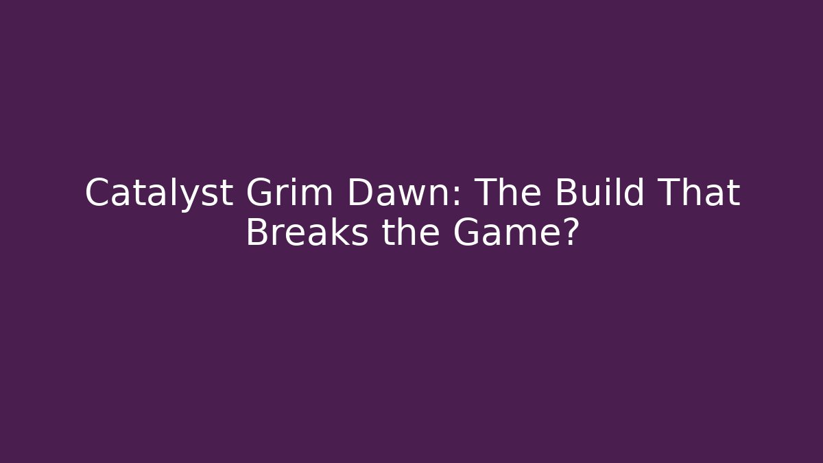 Catalyst Grim Dawn: The Build That Breaks the Game?