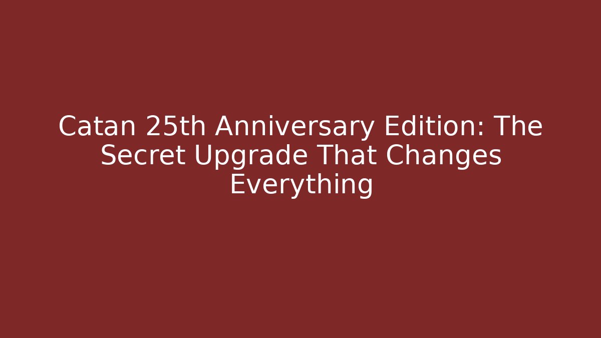 Catan 25th Anniversary Edition: The Secret Upgrade That Changes Everything