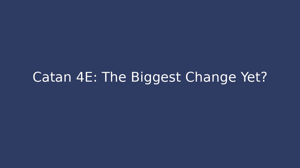 Catan 4E: The Biggest Change Yet?