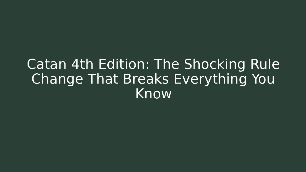 Catan 4th Edition: The Shocking Rule Change That Breaks Everything You Know - Critter Realm