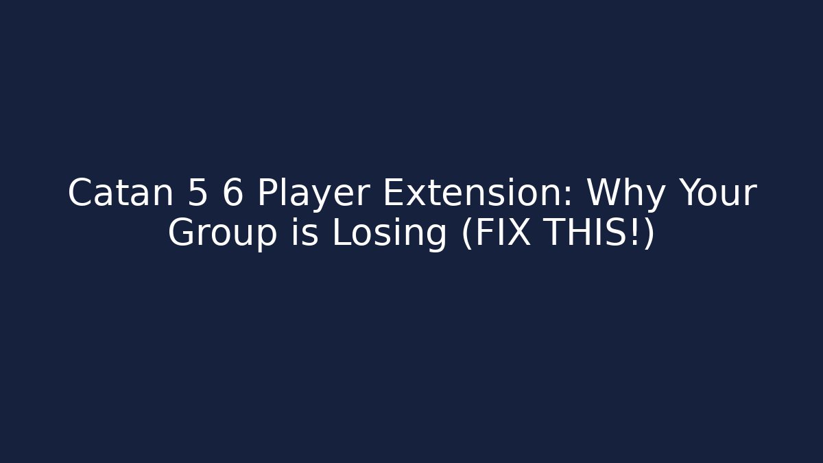 Catan 5 6 Player Extension: Why Your Group is Losing (FIX THIS!) - Critter Realm