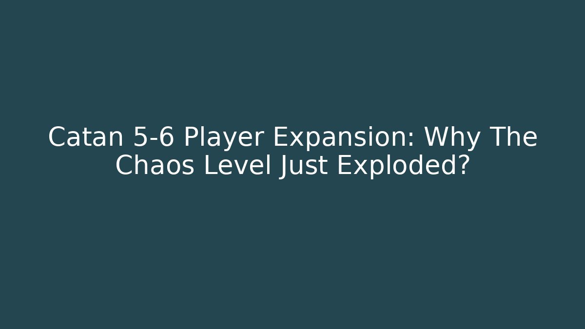 Catan 5-6 Player Expansion: Why The Chaos Level Just Exploded? - Critter Realm