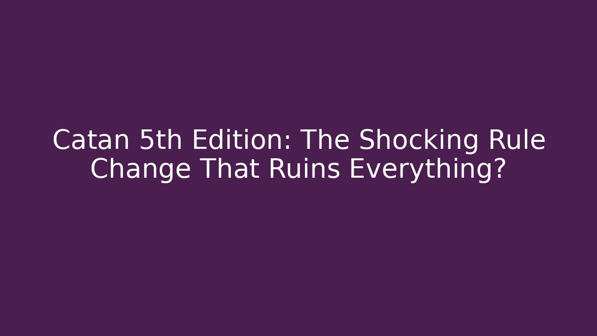 Catan 5th Edition: The Shocking Rule Change That Ruins Everything?