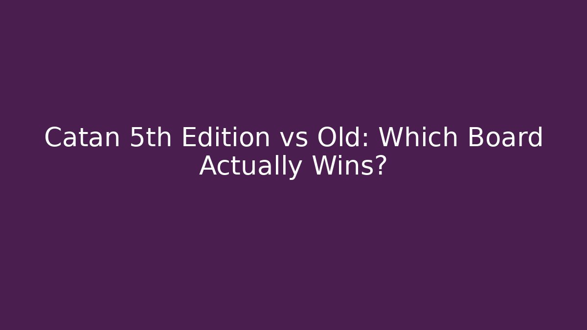 Catan 5th Edition vs Old: Which Board Actually Wins? - Critter Realm