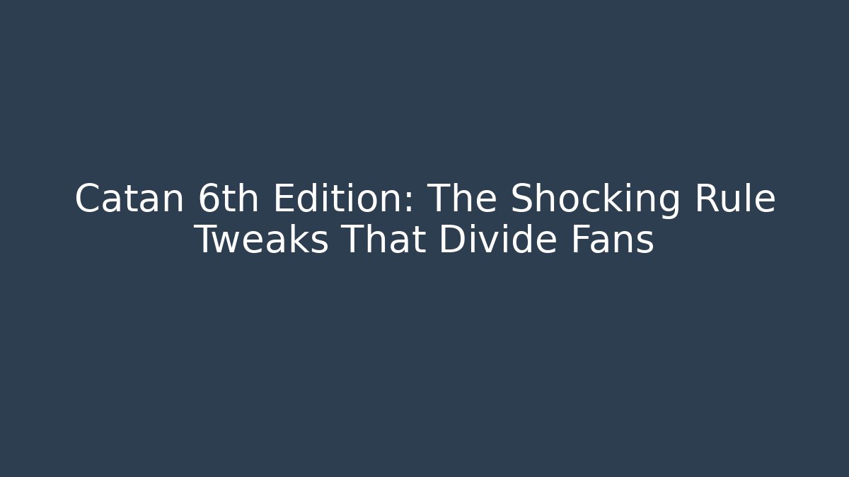 Catan 6th Edition: The Shocking Rule Tweaks That Divide Fans - Critter Realm