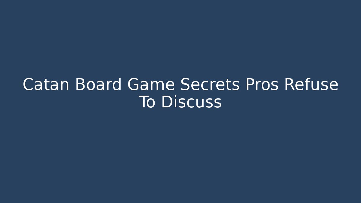 Catan Board Game Secrets Pros Refuse To Discuss