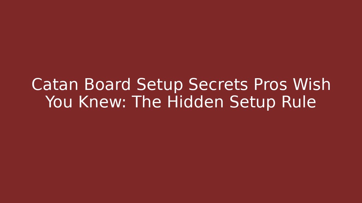 Catan Board Setup Secrets Pros Wish You Knew: The Hidden Setup Rule