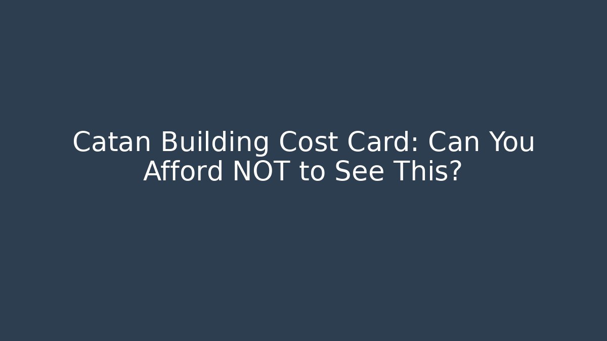 Catan Building Cost Card: Can You Afford NOT to See This?