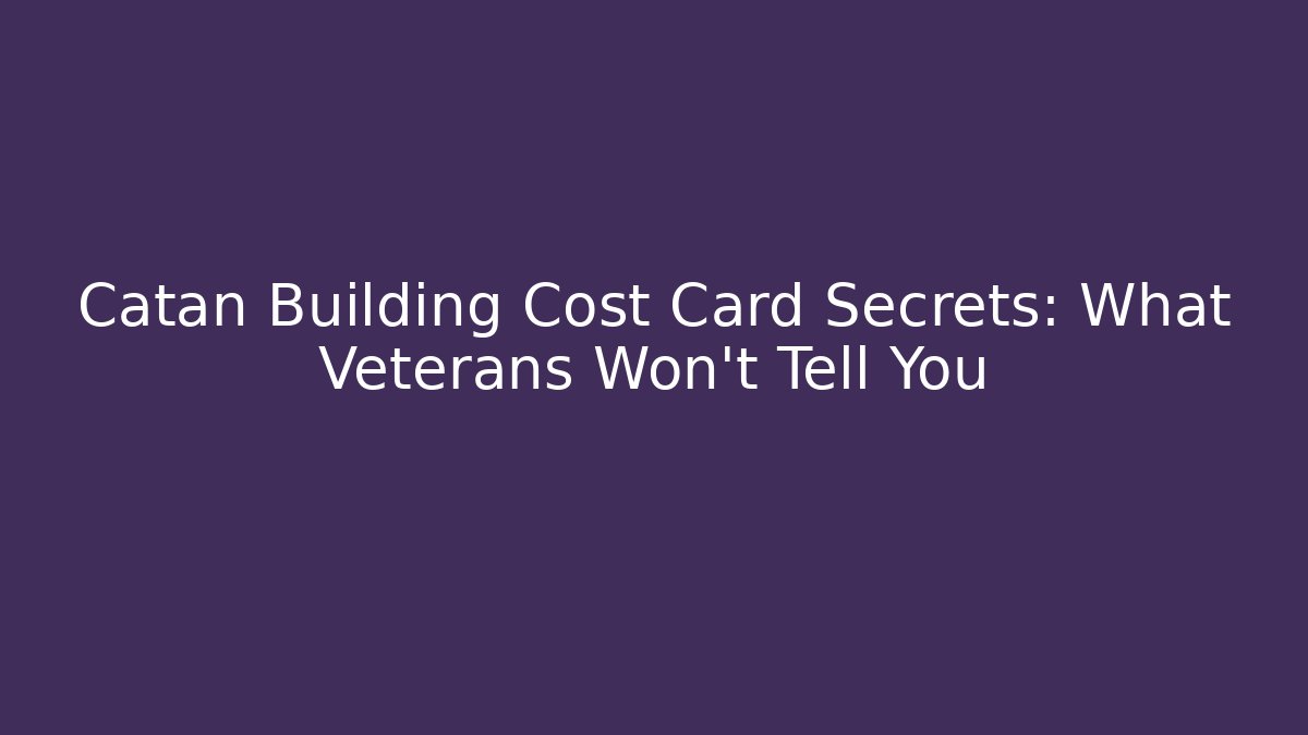 Catan Building Cost Card Secrets: What Veterans Won’t Tell You