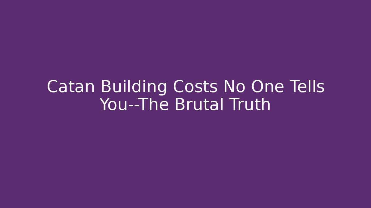 Catan Building Costs No One Tells You—The Brutal Truth