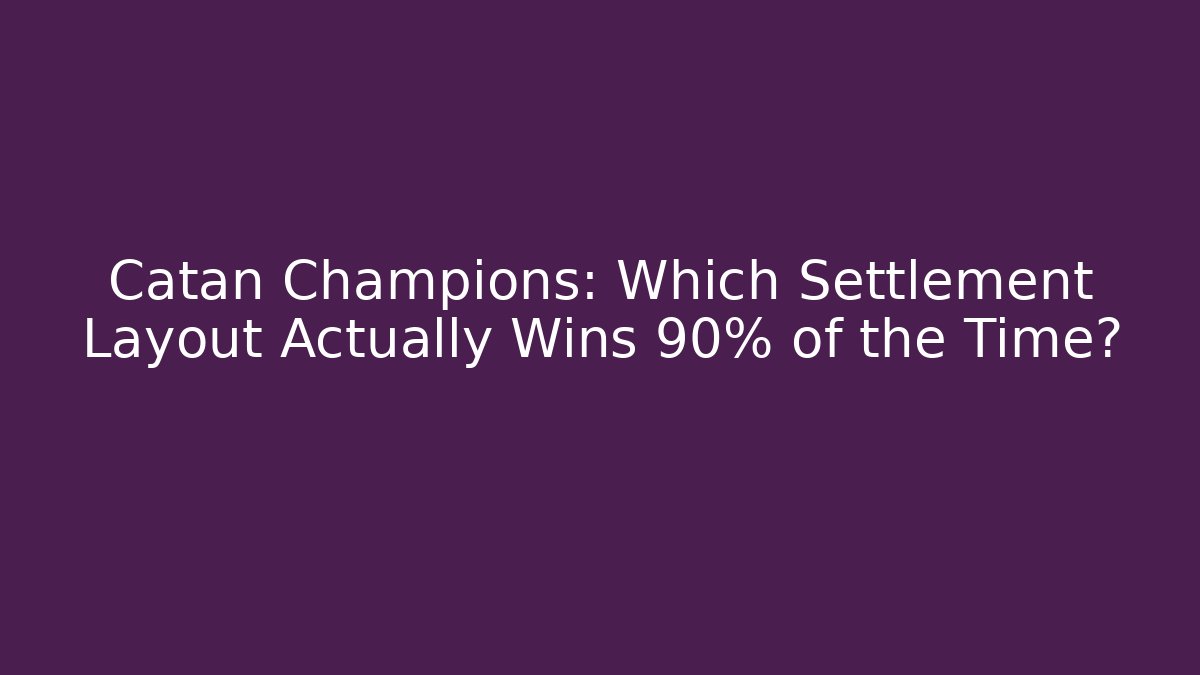 Catan Champions: Which Settlement Layout Actually Wins 90% of the Time?