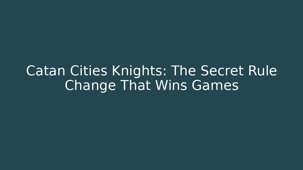 Catan Cities Knights: The Secret Rule Change That Wins Games