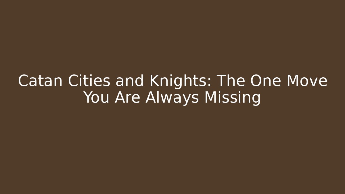 Catan Cities and Knights: The One Move You Are Always Missing