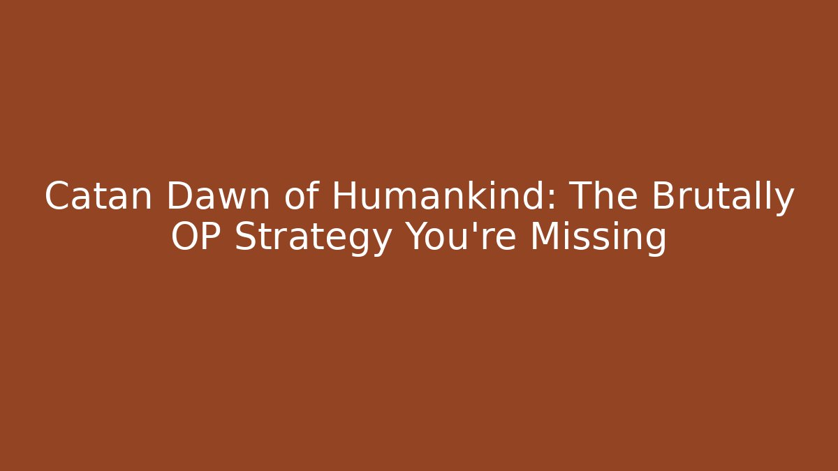 Catan Dawn of Humankind: The Brutally OP Strategy You’re Missing - Critter Realm