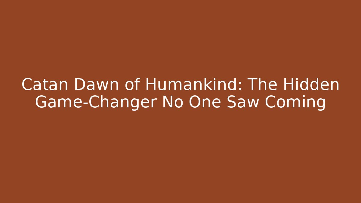 Catan Dawn of Humankind: The Hidden Game-Changer No One Saw Coming