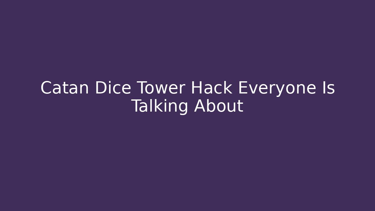 Catan Dice Tower Hack Everyone Is Talking About
