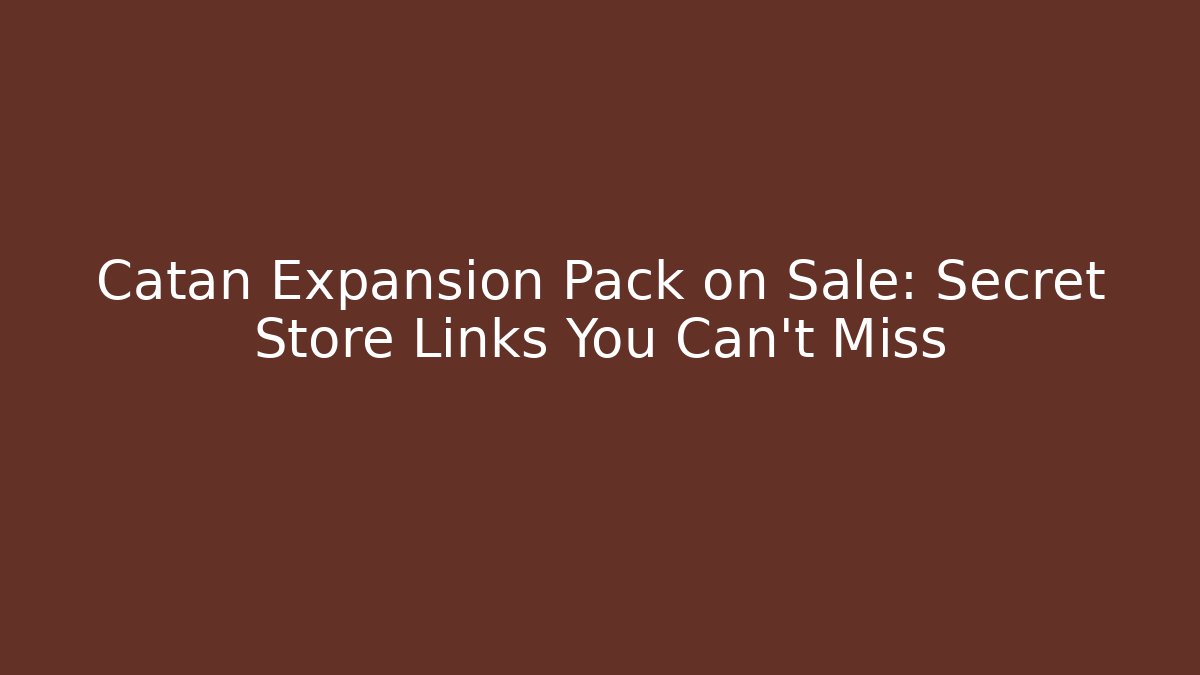 Catan Expansion Pack on Sale: Secret Store Links You Can't Miss