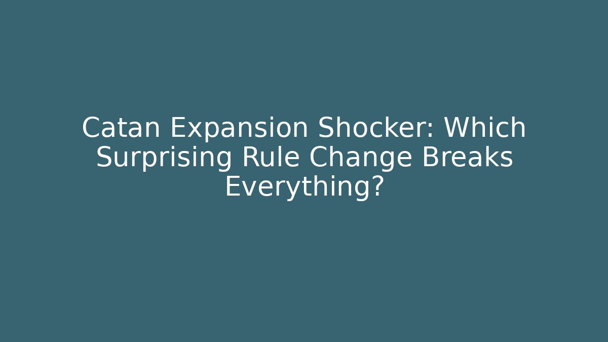 Catan Expansion Shocker: Which Surprising Rule Change Breaks Everything?
