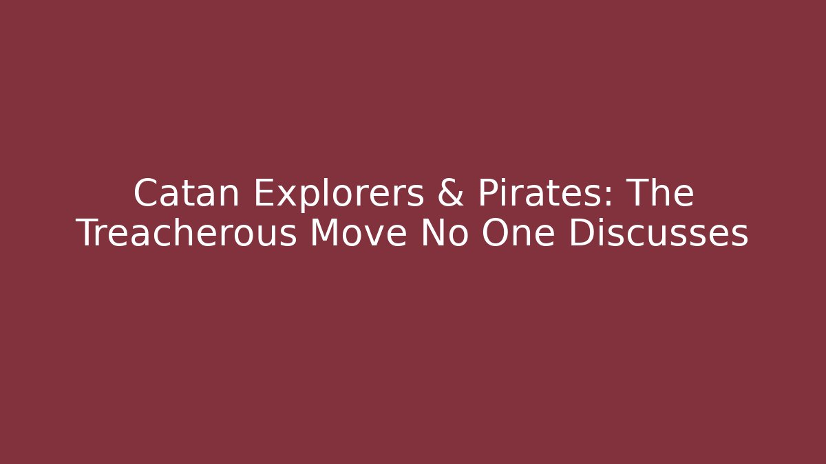 Catan Explorers & Pirates: The Treacherous Move No One Discusses