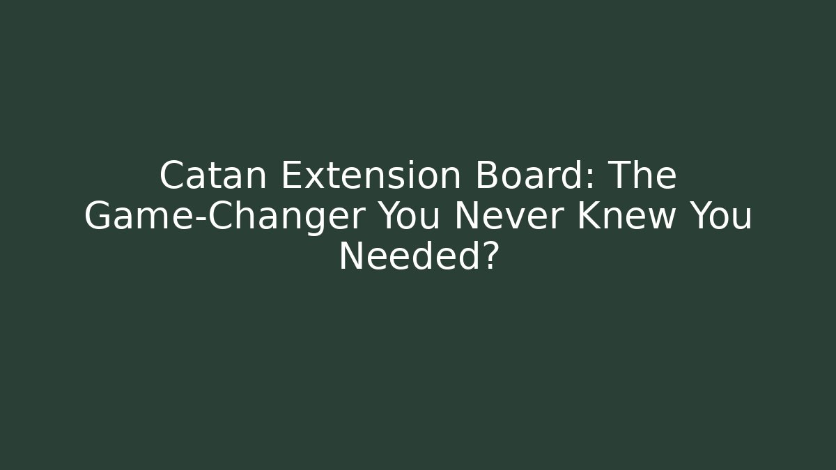 Catan Extension Board: The Game-Changer You Never Knew You Needed?