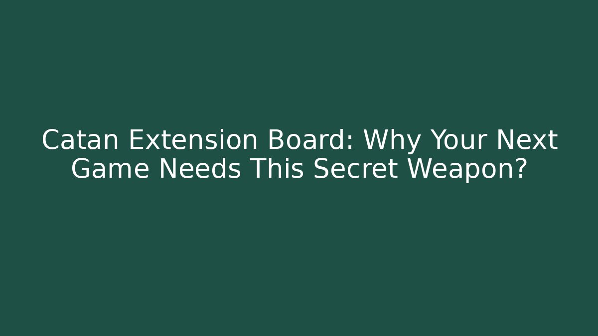 Catan Extension Board: Why Your Next Game Needs This Secret Weapon?