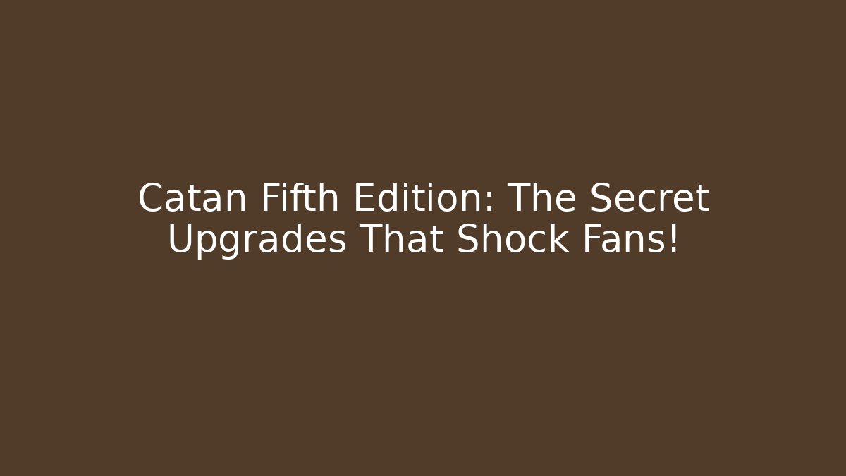 Catan Fifth Edition: The Secret Upgrades That Shock Fans!