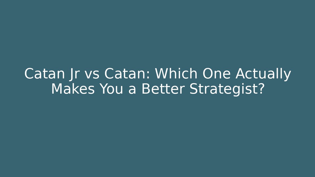 Catan Jr vs Catan: Which One Actually Makes You a Better Strategist?