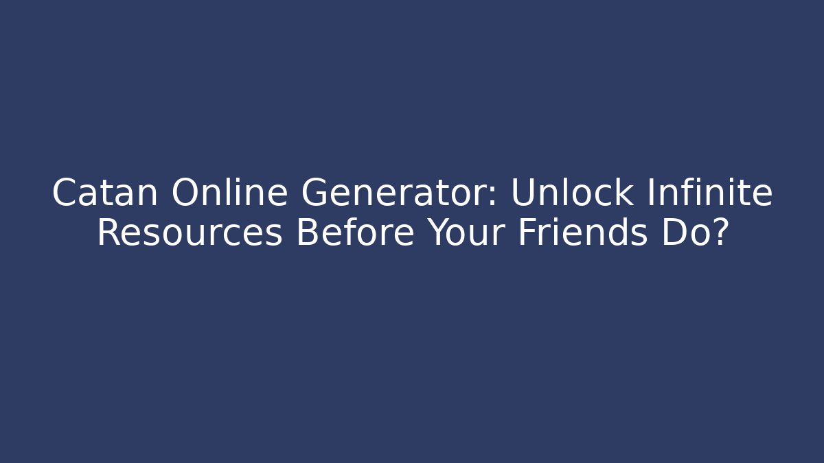 Catan Online Generator: Unlock Infinite Resources Before Your Friends Do?
