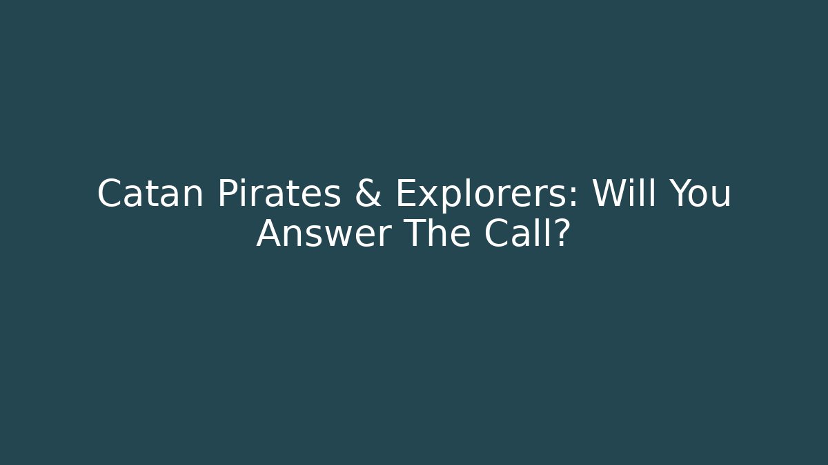 Catan Pirates & Explorers: Will You Answer The Call?