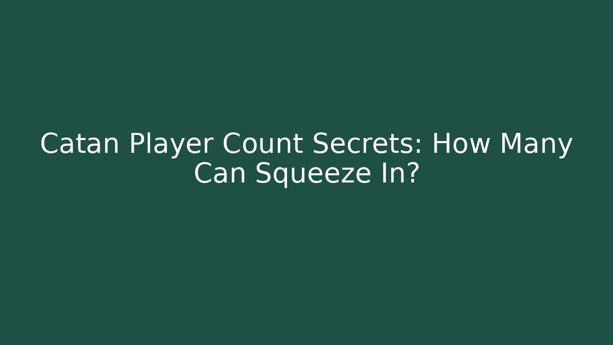 Catan Player Count Secrets: How Many Can Squeeze In?