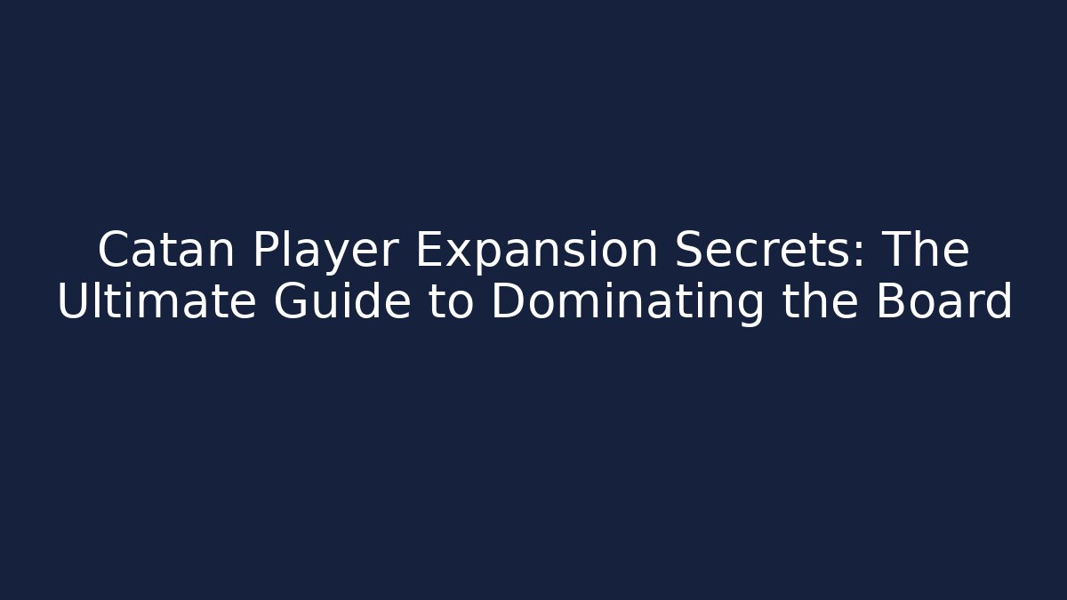 Catan Player Expansion Secrets: The Ultimate Guide to Dominating the Board