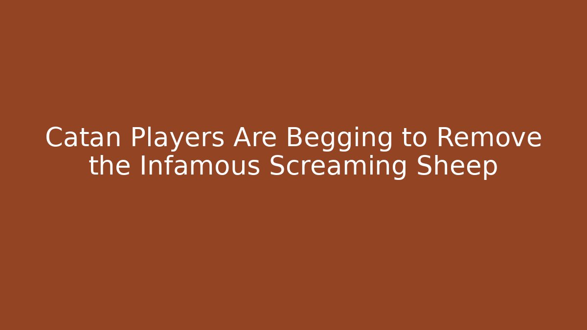 Catan Players Are Begging to Remove the Infamous Screaming Sheep