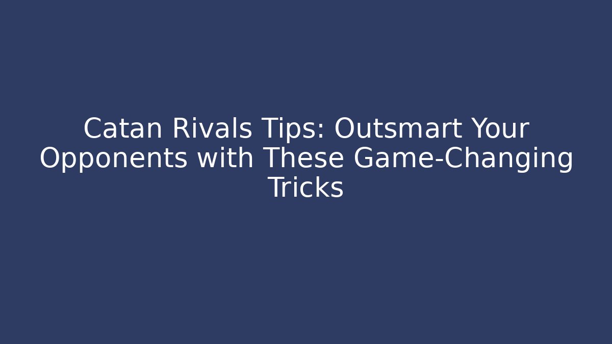 Catan Rivals Tips: Outsmart Your Opponents with These Game-Changing Tricks