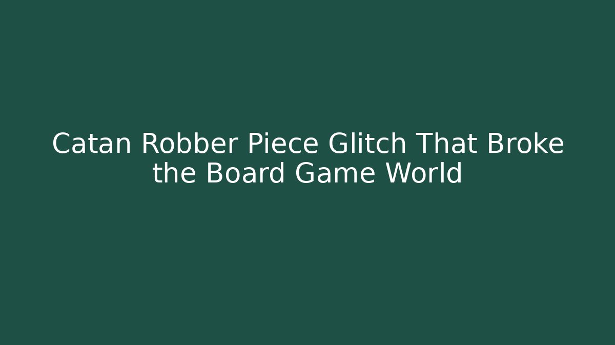Catan Robber Piece Glitch That Broke the Board Game World