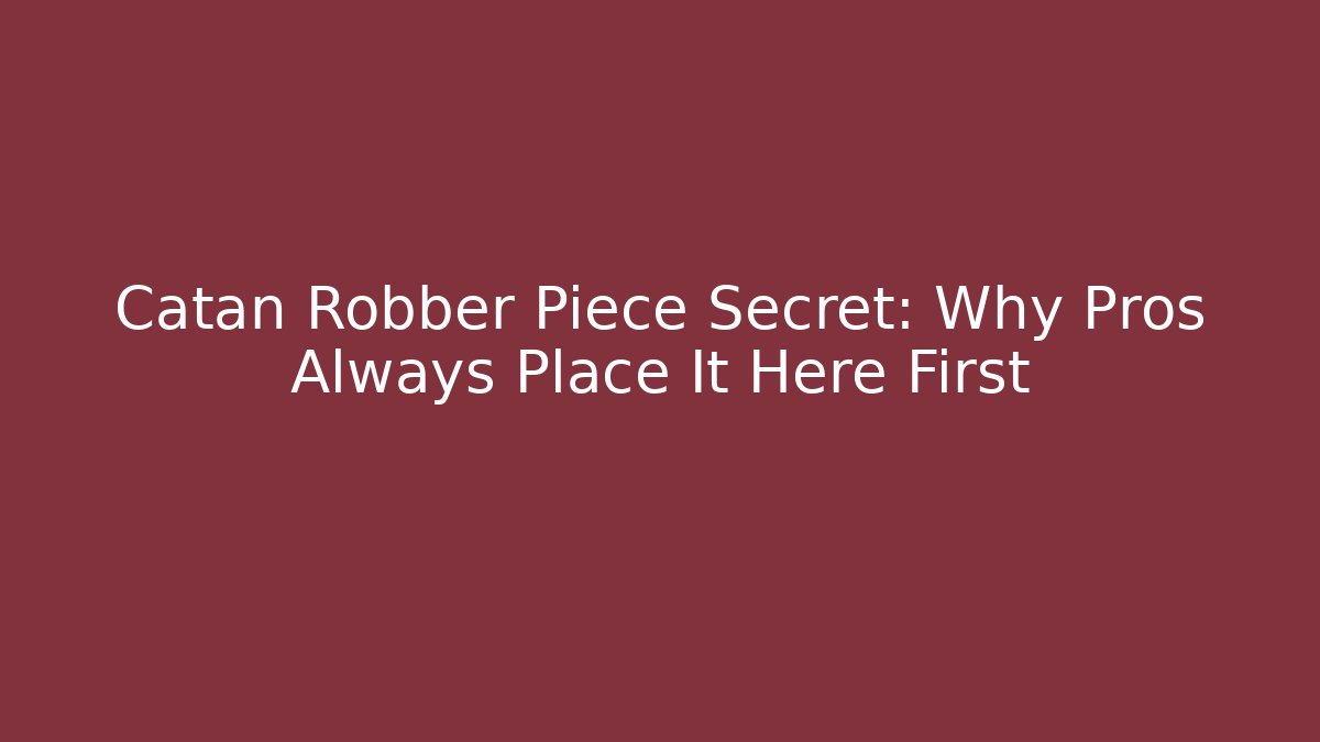 Catan Robber Piece Secret: Why Pros Always Place It Here First