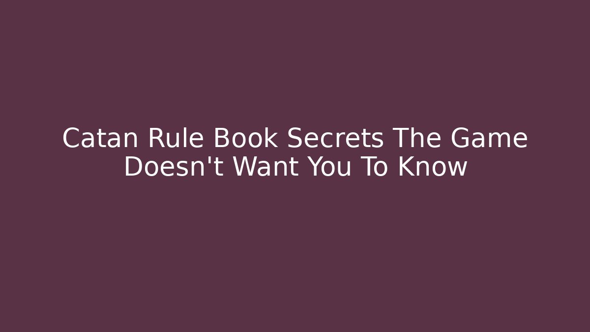 Catan Rule Book Secrets The Game Doesn't Want You To Know