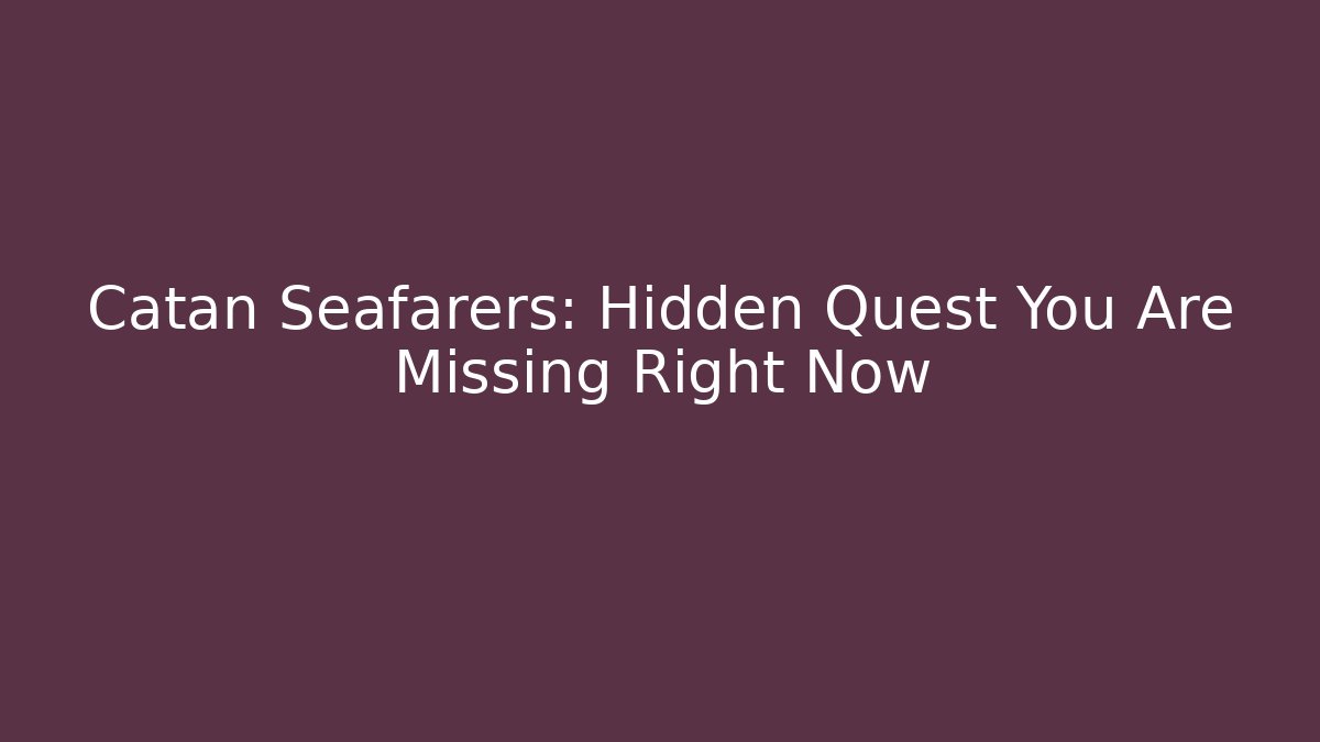 Catan Seafarers: Hidden Quest You Are Missing Right Now - Critter Realm
