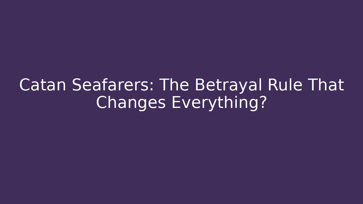 Catan Seafarers: The Betrayal Rule That Changes Everything? - Critter Realm