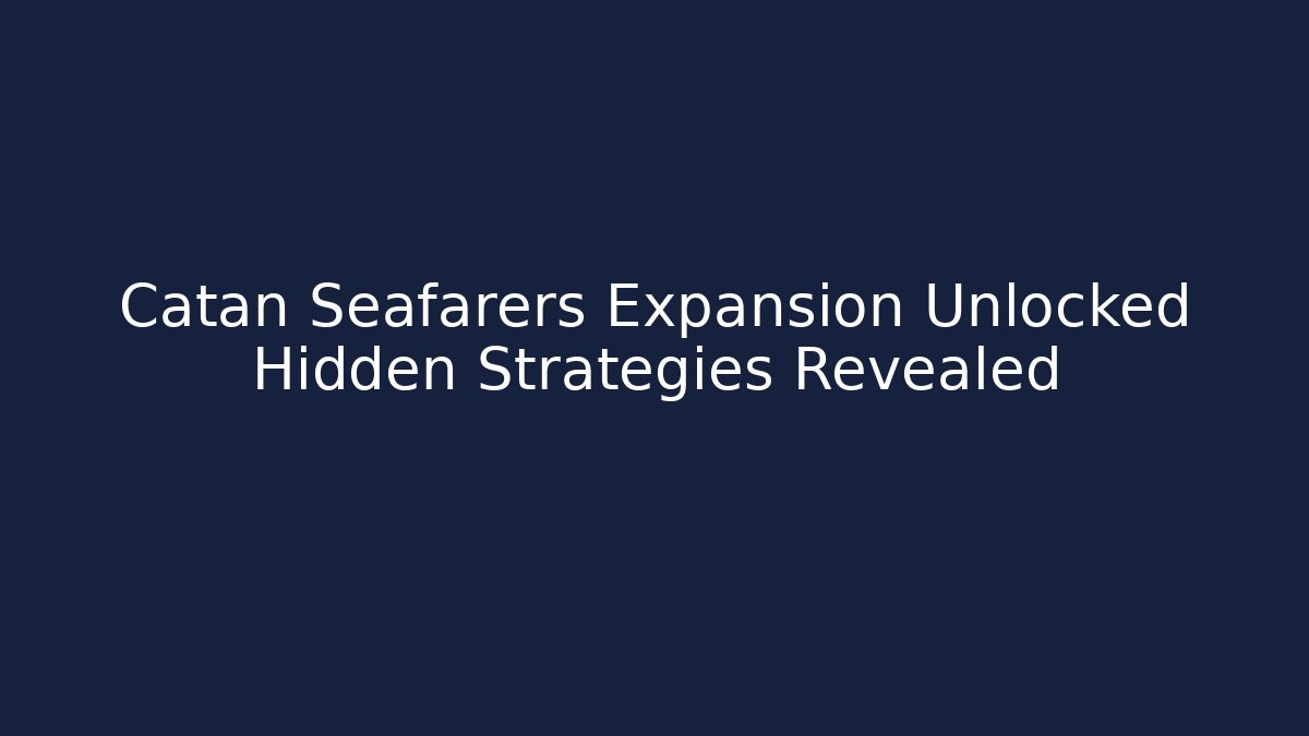 Catan Seafarers Expansion Unlocked Hidden Strategies Revealed