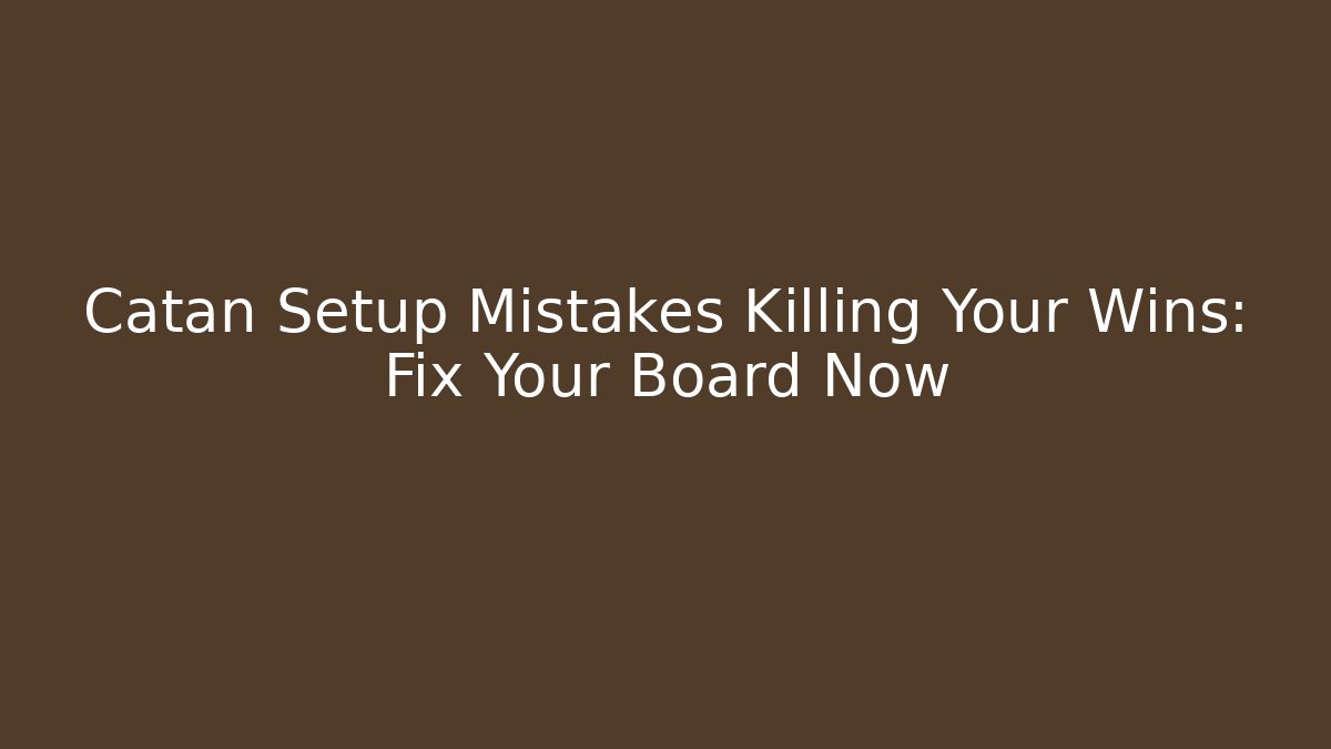 Catan Setup Mistakes Killing Your Wins: Fix Your Board Now