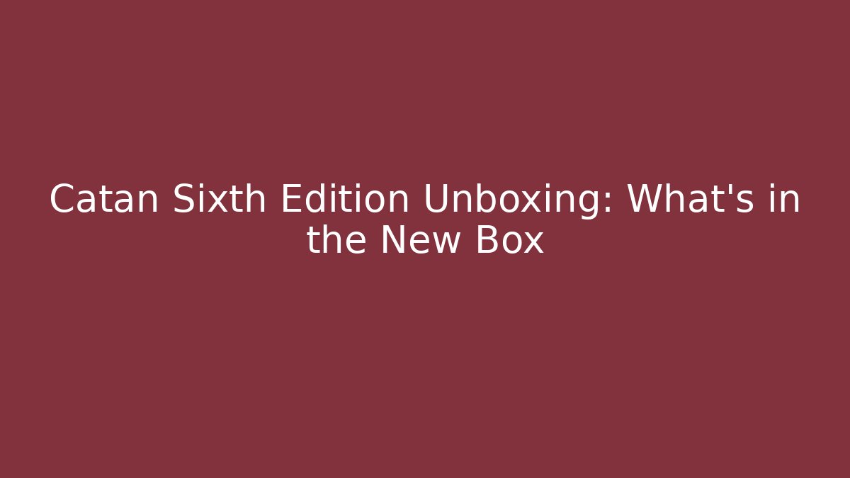 Catan Sixth Edition Unboxing: What's in the New Box
