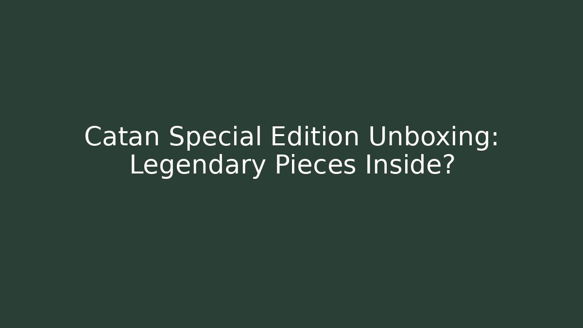 Catan Special Edition Unboxing: Legendary Pieces Inside?