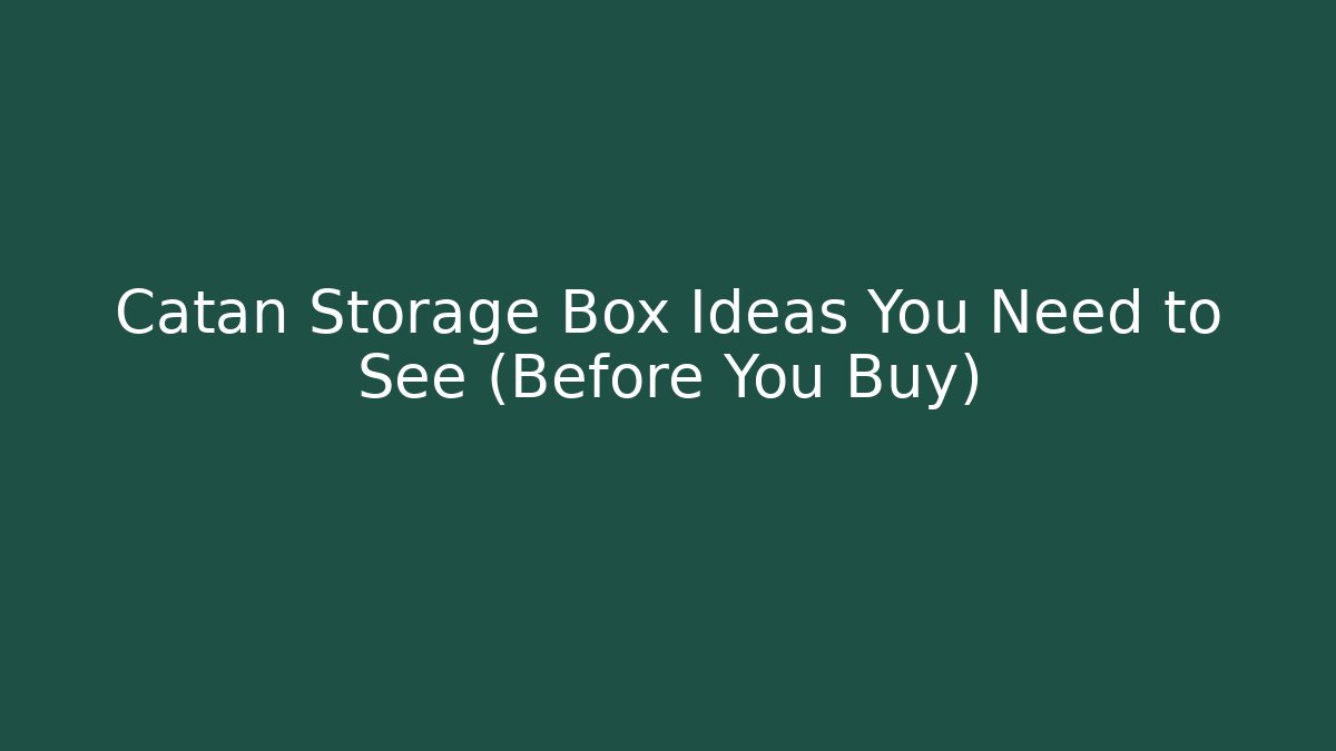 Catan Storage Box Ideas You Need to See (Before You Buy)