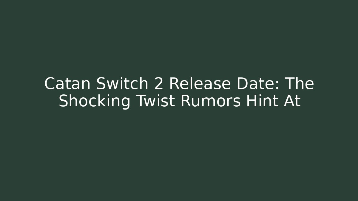 Catan Switch 2 Release Date: The Shocking Twist Rumors Hint At - Critter Realm
