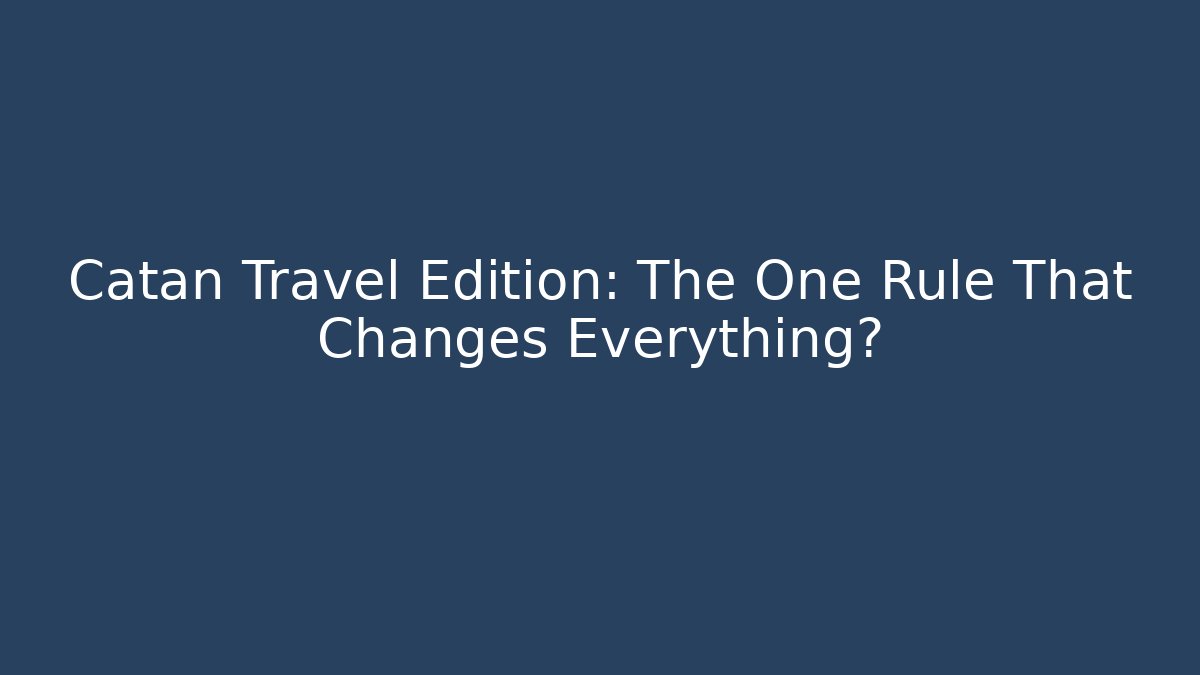 Catan Travel Edition: The One Rule That Changes Everything?