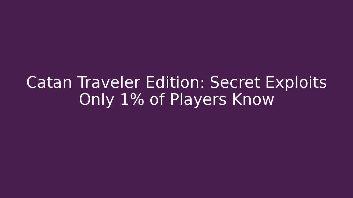 Catan Traveler Edition: Secret Exploits Only 1% of Players Know