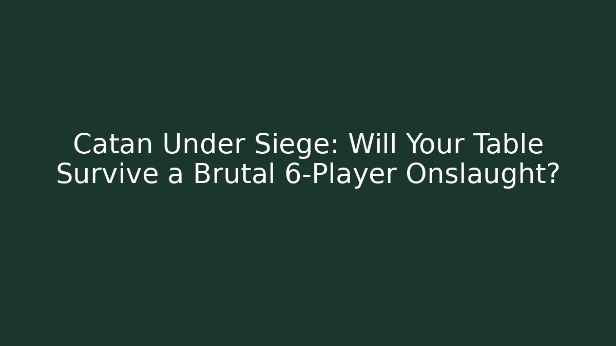 Catan Under Siege: Will Your Table Survive a Brutal 6-Player Onslaught?